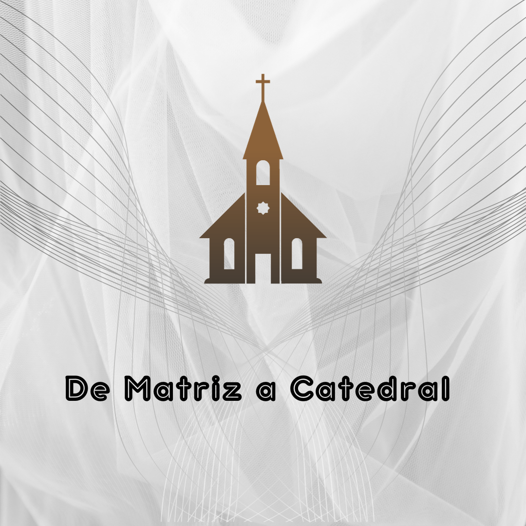 De Matriz a Catedral