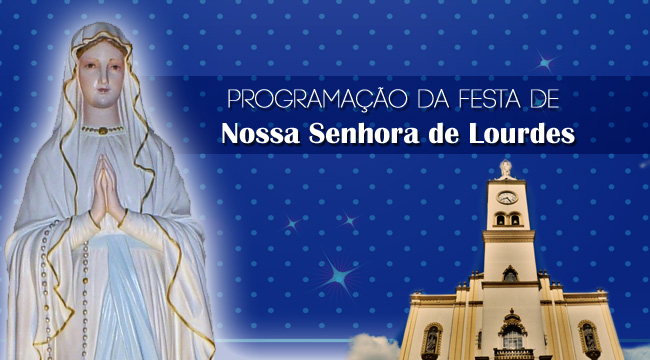 PROGRAMAÇÃO DA FESTA DE NOSSA SENHORA DE LOURDES